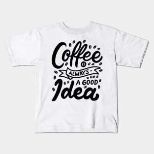 Coffee is always a good idea Kids T-Shirt